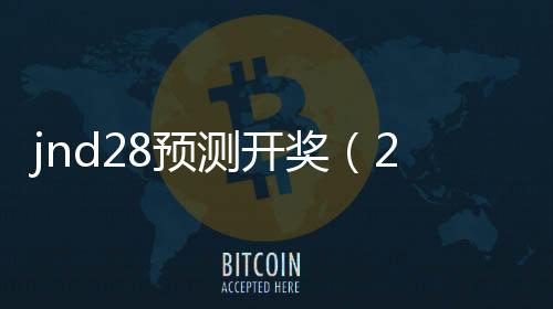jnd28预测开奖(28jnd预测pc)